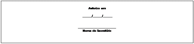 Caixa de Texto: Autorizo em

 ______/______/______


_________________________
Nome do Secretrio

